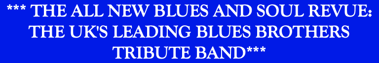 *** THE ALL NEW BLUES AND SOUL REVUE: THE UK'S LEADING BLUES BROTHERS TRIBUTE BAND***